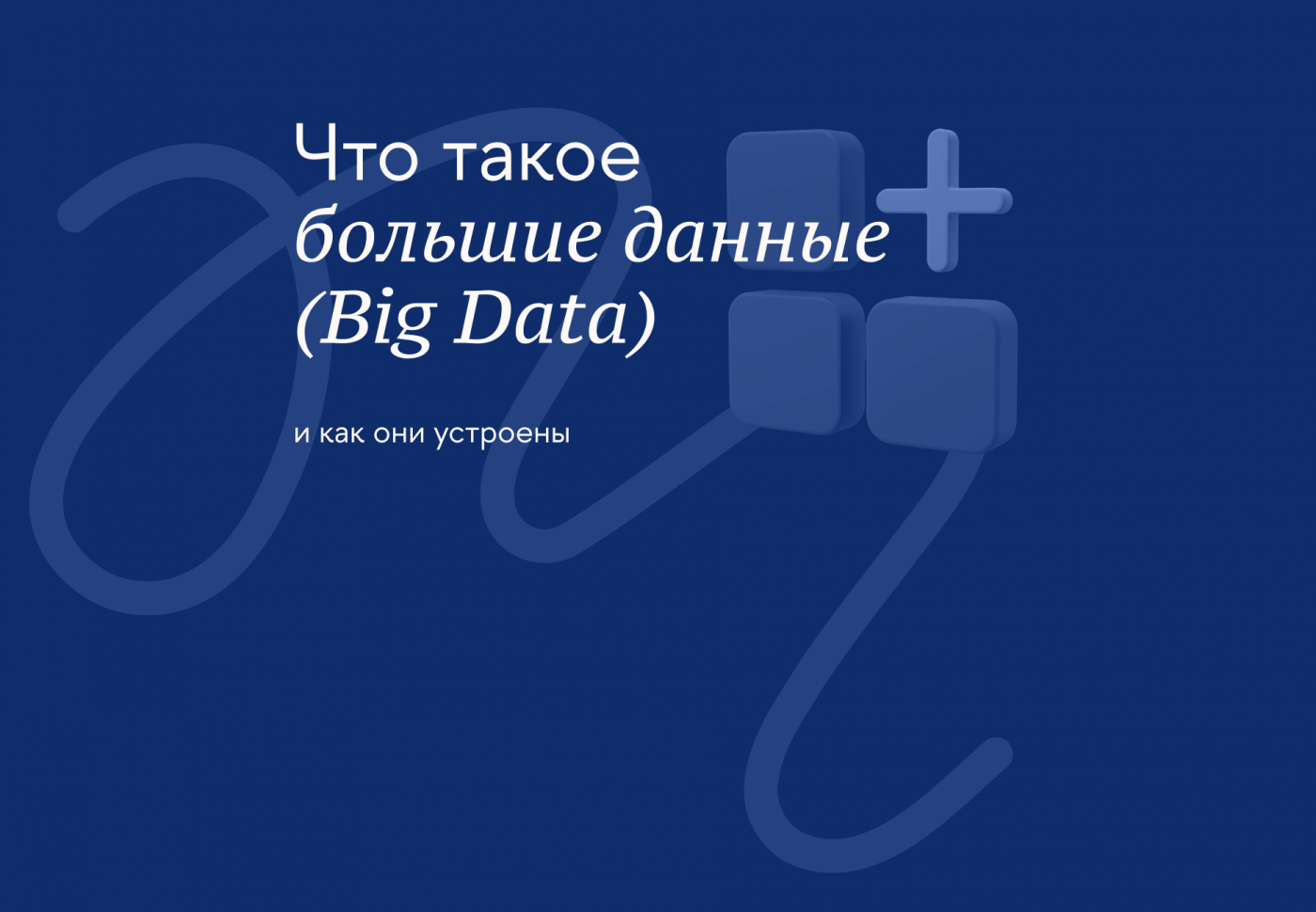 Что такое большие данные (Big Data) и как они устроены