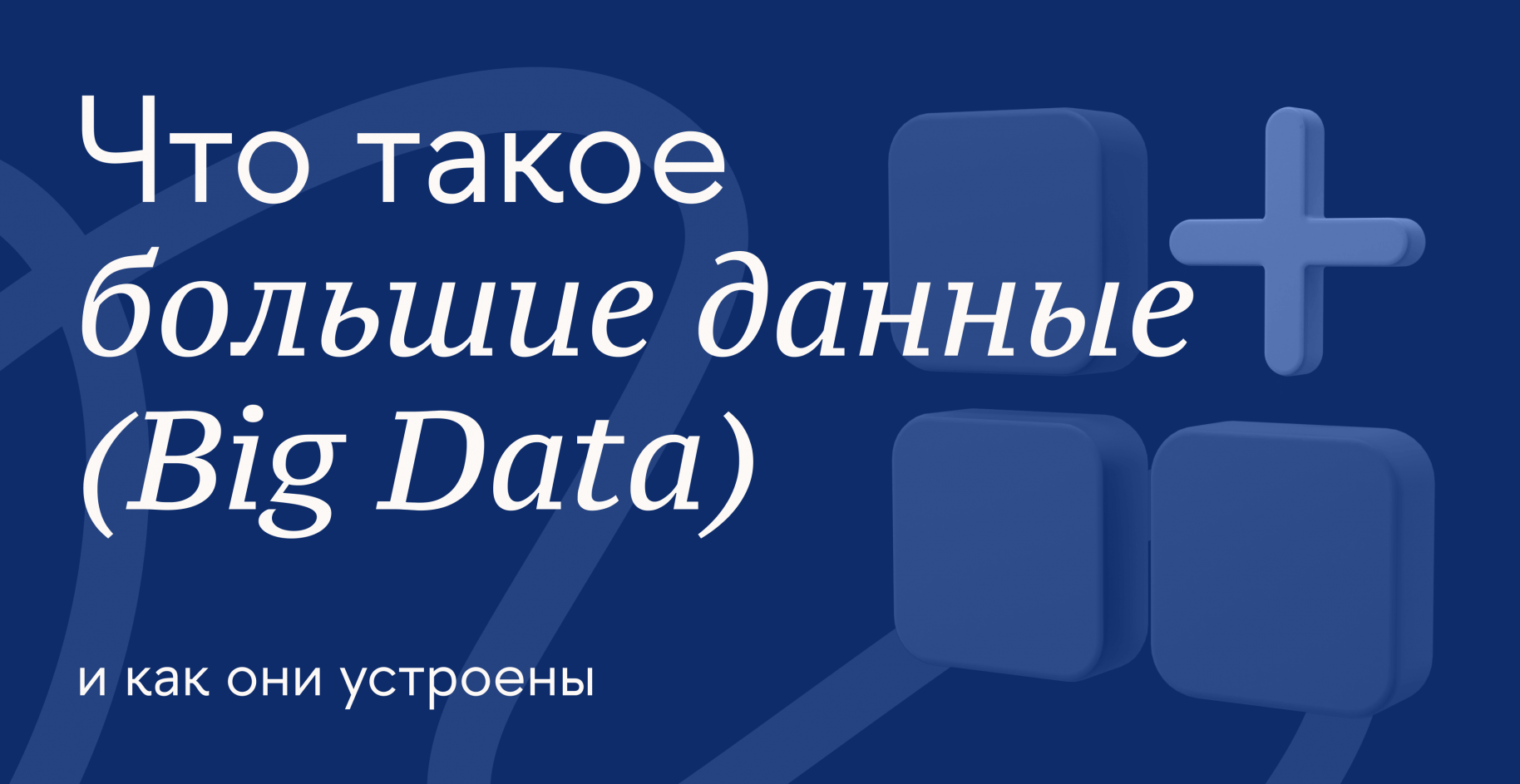 Что такое большие данные (Big Data) и как они устроены
